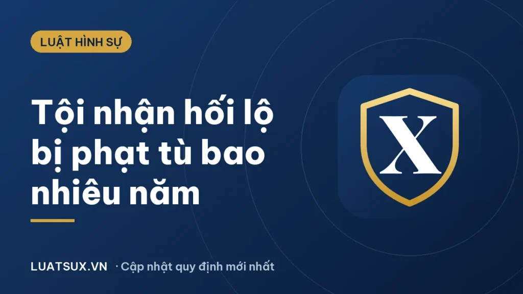 Tội nhận hối lộ bị phạt bao nhiêu năm tù? Điều 354 BLHS 2026