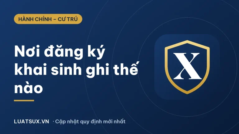 Nơi đăng ký khai sinh ghi như thế nào? Cách ghi chuẩn 2026