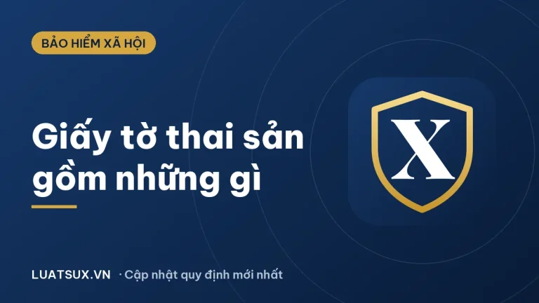 Nộp giấy tờ thai sản gồm những gì? Hồ sơ mới nhất 2026