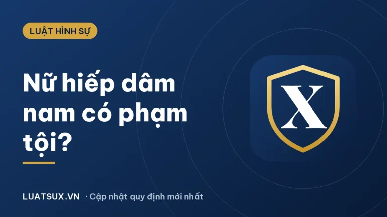 Nữ hiếp dâm nam có phạm tội không? Quy định và mức phạt 2026