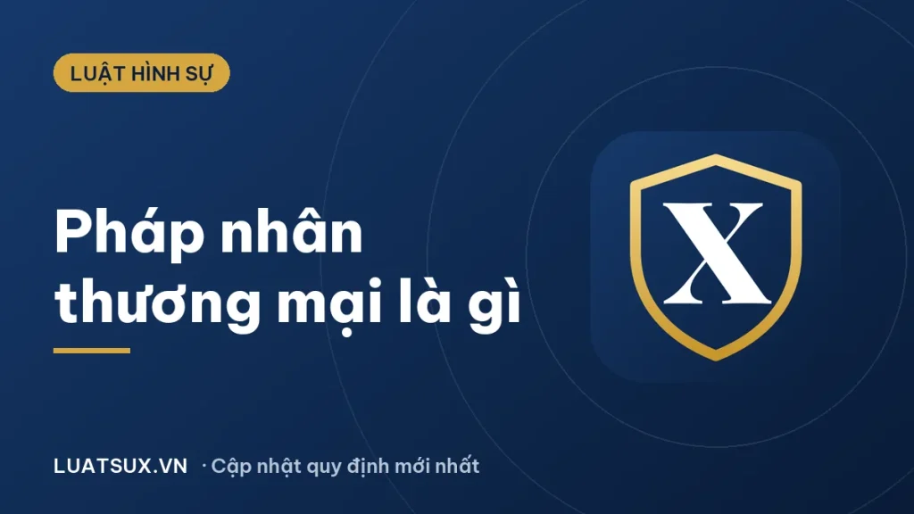 Pháp nhân thương mại là gì? Khi nào phải chịu trách nhiệm hình sự