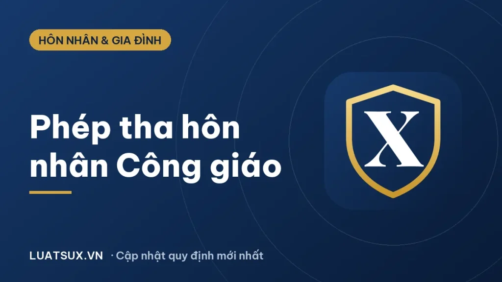 Phép tha trong hôn nhân Công giáo là gì? Phép chuẩn, phép giao