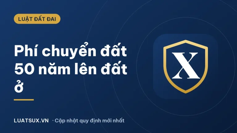 Phí chuyển đổi đất 50 năm sang đất ở là bao nhiêu? (2026)