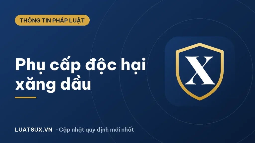 Phụ cấp độc hại xăng dầu như thế nào? Mức hưởng mới nhất 2026