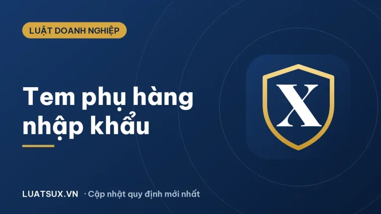 Tem phụ là gì? Quy định tem phụ hàng nhập khẩu mới 2026