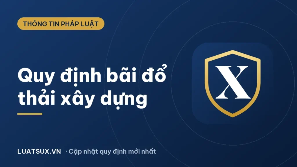 Quy định về bãi đổ thải xây dựng mới nhất 2026