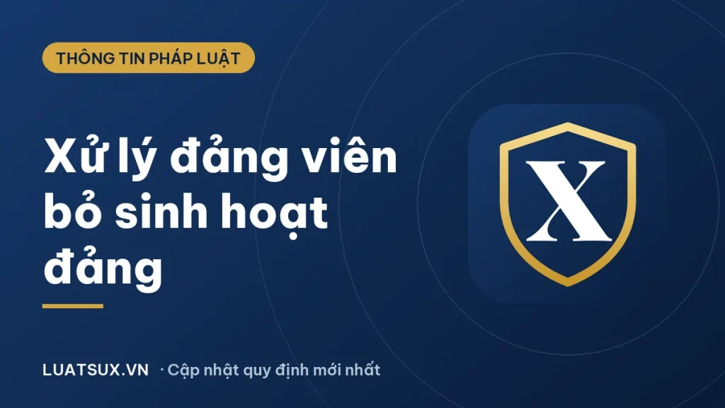 Quy trình xử lý đảng viên bỏ sinh hoạt đảng như thế nào? (2026)