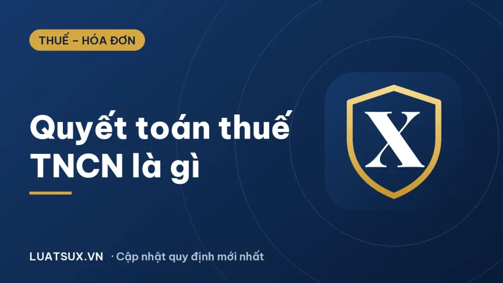Quyết toán thuế thu nhập cá nhân là gì? Ai phải làm, hạn nộp 2026