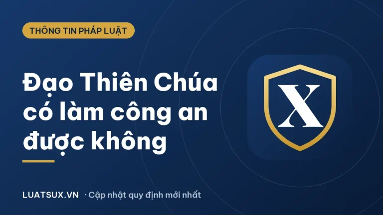 Tại sao đạo Thiên Chúa không được làm công an? Sự thật 2026