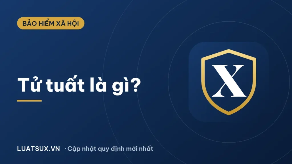 Tử tuất là gì? Tại sao gọi là tử tuất và ai được hưởng 2026