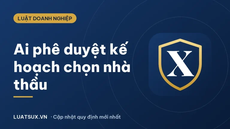 Thẩm quyền phê duyệt kế hoạch lựa chọn nhà thầu mới nhất 2026