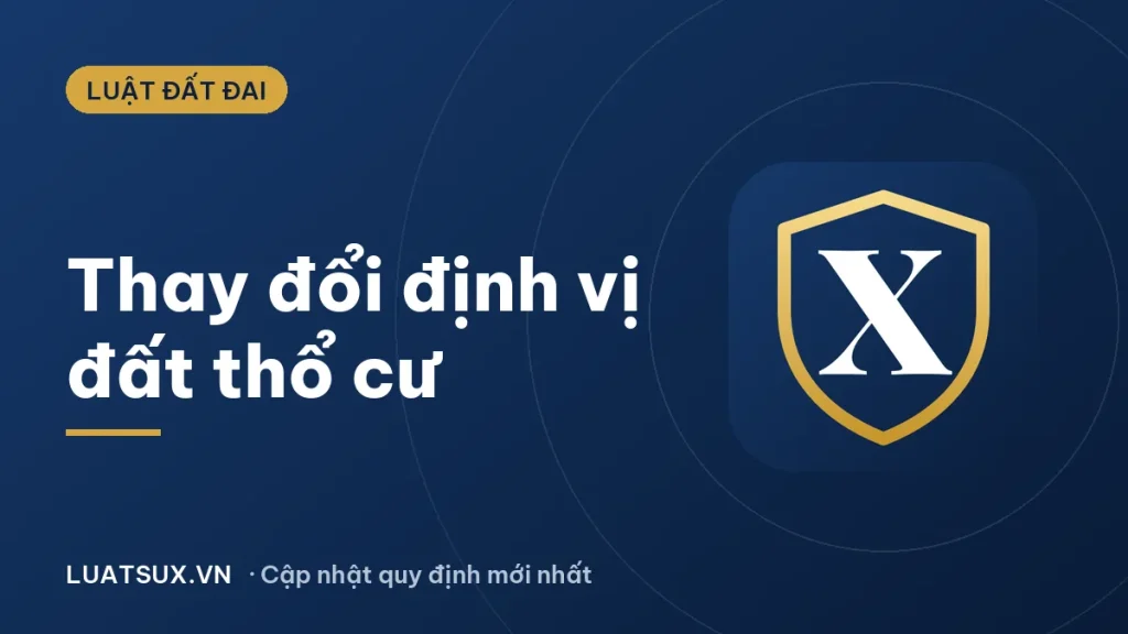 Thay đổi định vị đất thổ cư cần làm thủ tục gì? (2026)