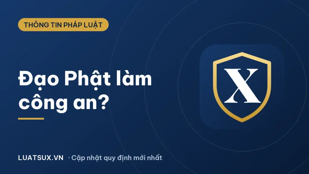 Theo đạo Phật có được làm công an không? Giải đáp theo luật 2026