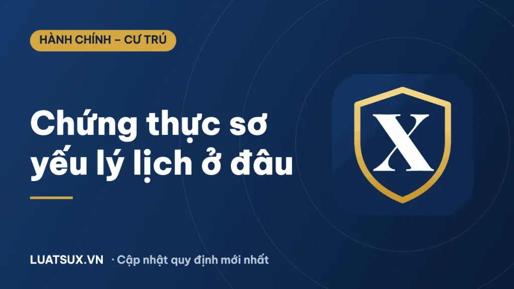 Công chứng sơ yếu lý lịch ở đâu? Nơi chứng thực mới nhất 2026