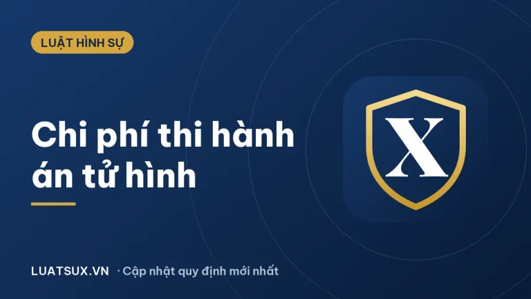 Thi hành án tử hình tại Việt Nam hết bao nhiêu tiền? (2026)