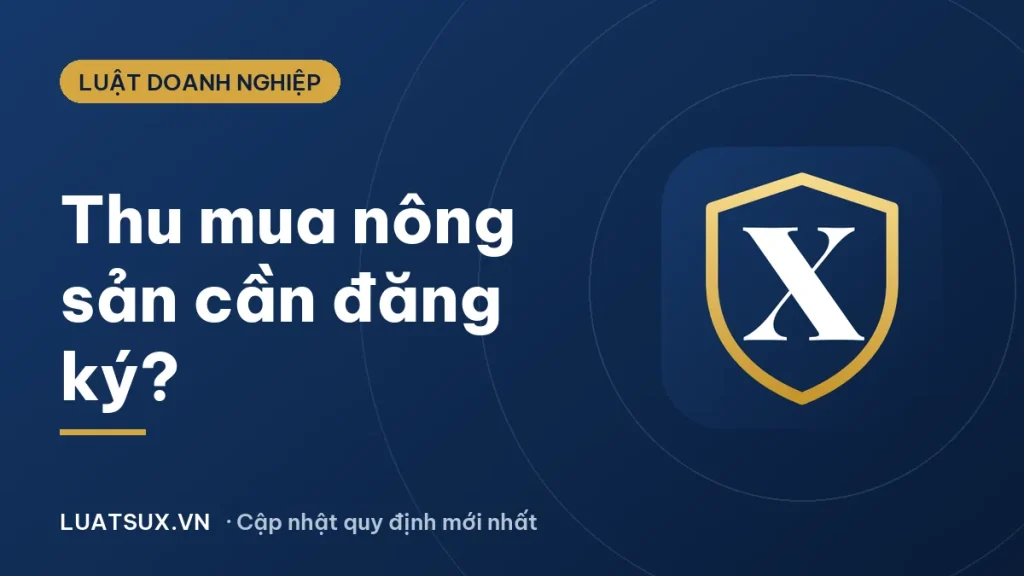 Thu mua nông sản có phải đăng ký kinh doanh không? (2026)