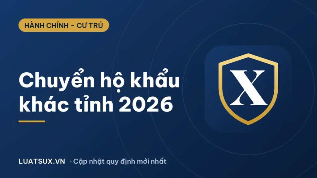 Thủ tục chuyển hộ khẩu khác tỉnh 2026: Hồ sơ, các bước mới nhất
