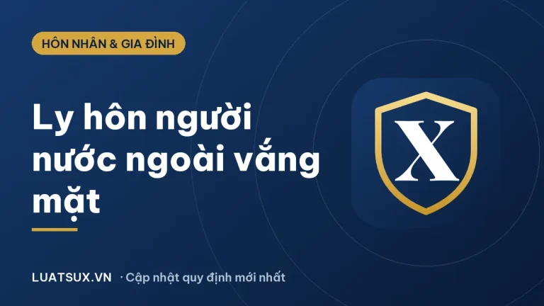 Thủ tục ly hôn với người nước ngoài vắng mặt 2026 mới nhất