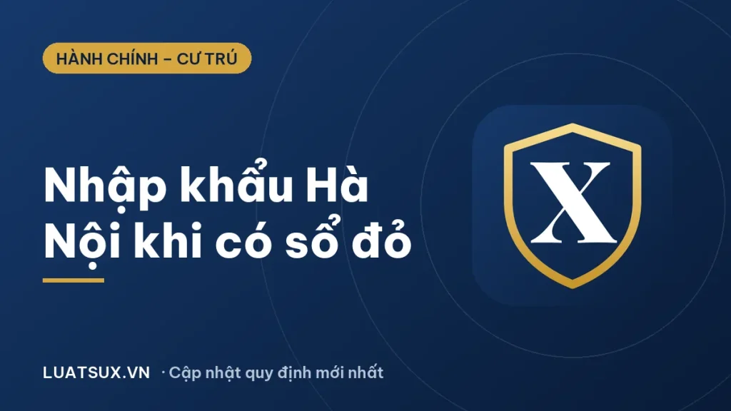 Thủ tục nhập khẩu Hà Nội khi có sổ đỏ mới nhất 2026