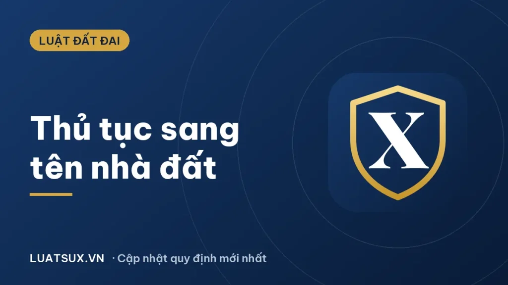 Thủ tục sang tên nhà đất 2026: hồ sơ, thuế phí, nơi nộp
