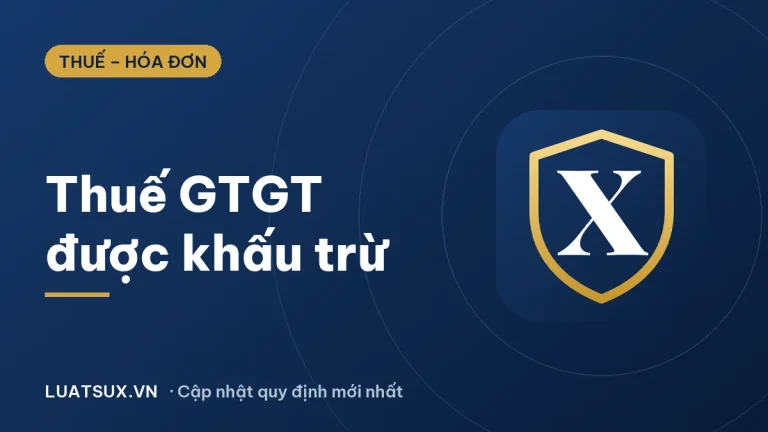 Thuế GTGT được khấu trừ là gì? Điều kiện khấu trừ mới 2026
