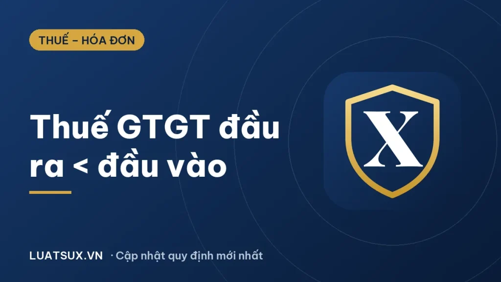 Thuế GTGT đầu ra nhỏ hơn đầu vào xử lý như thế nào? (2026)