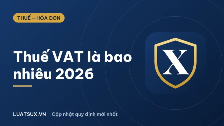 Thuế VAT ở Việt Nam là bao nhiêu? Bảng thuế suất GTGT 2026