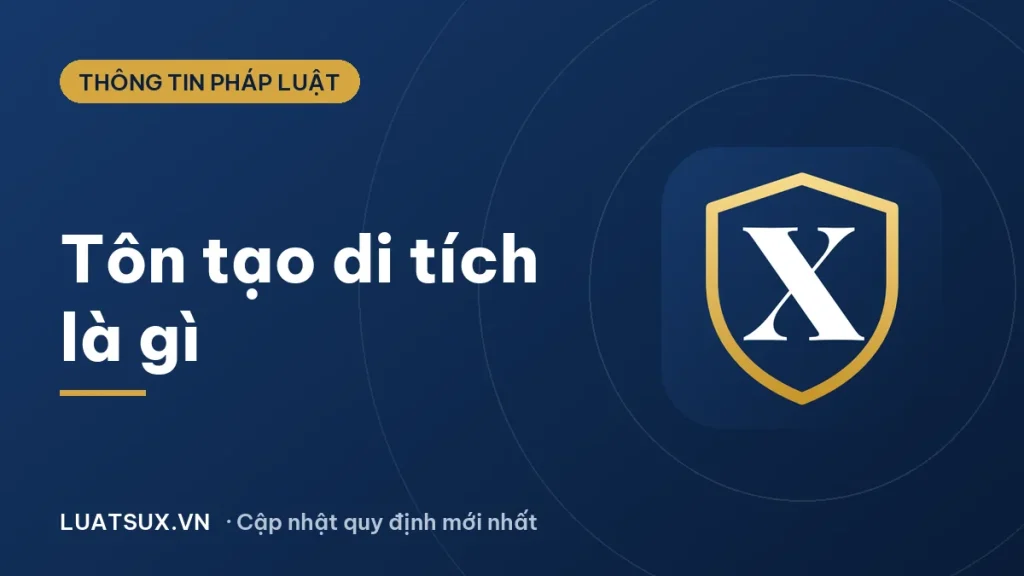 Tôn tạo là gì? Tôn tạo di tích được hiểu thế nào (2026)