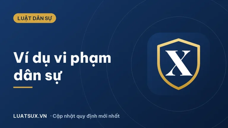 Ví dụ về vi phạm dân sự và trách nhiệm pháp lý (2026)