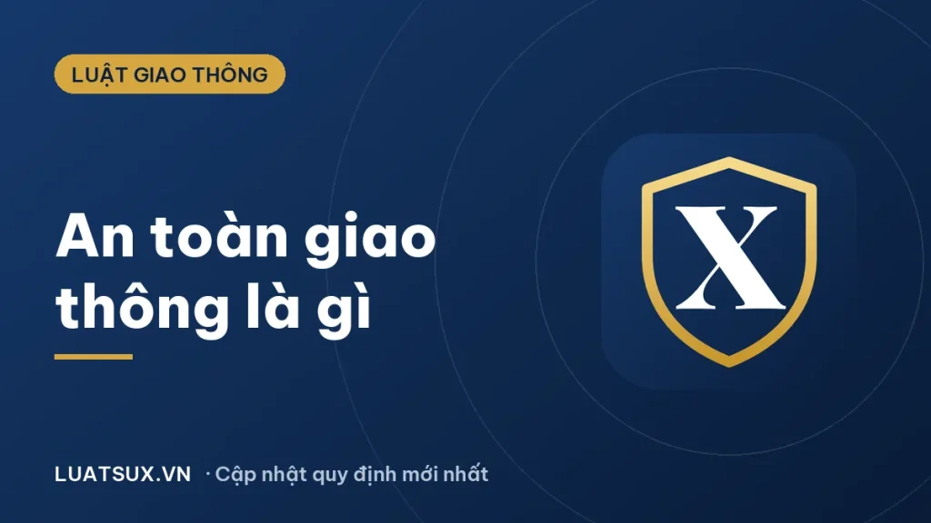 An toàn giao thông là gì? Khái niệm, nguyên tắc, quy định 2026