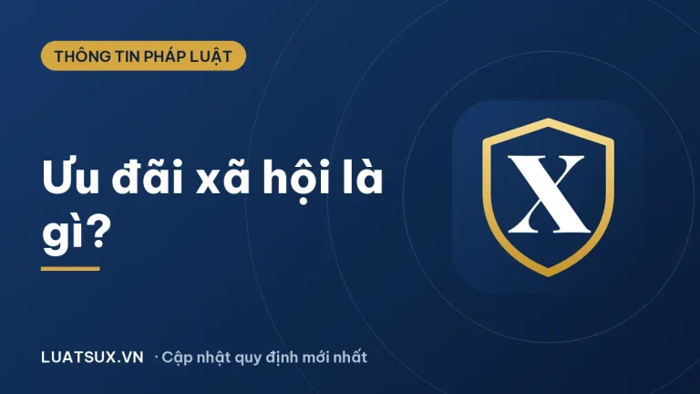 Ưu đãi xã hội là gì? Đối tượng hưởng ưu đãi xã hội 2026