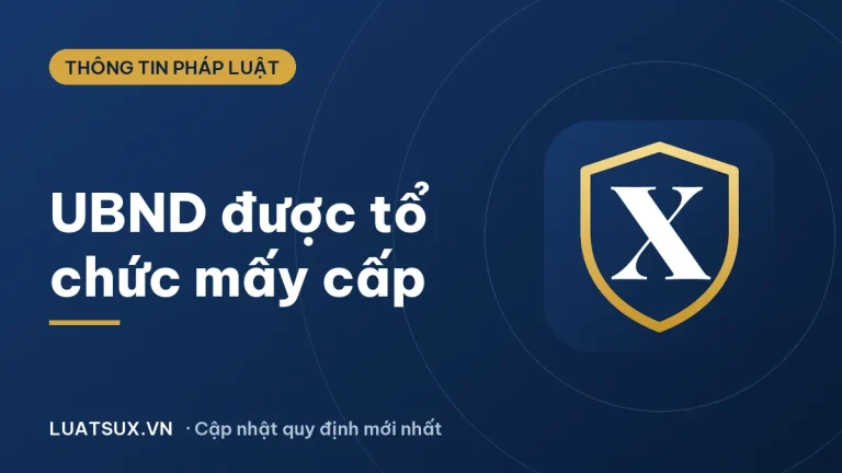 Ủy ban nhân dân được tổ chức thành mấy cấp? Quy định mới 2026