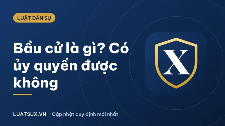 Bầu cử là gì? Có được ủy quyền bầu cử không (2026)