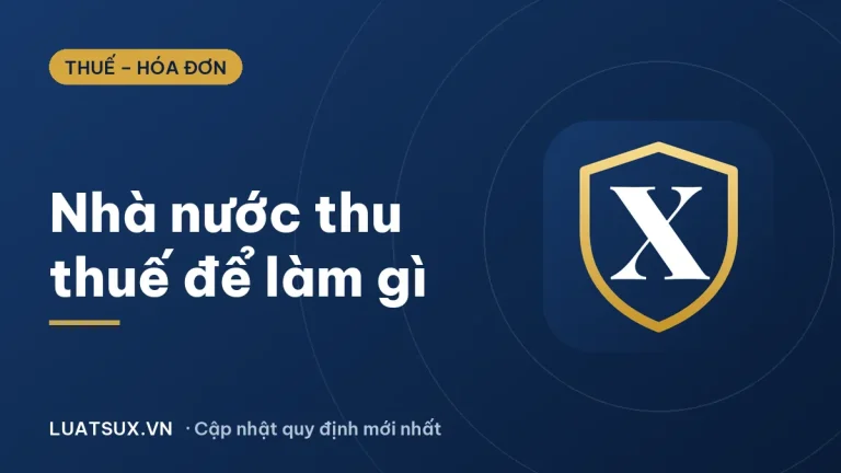 Nhà nước thu thuế để làm gì? Vì sao phải thu thuế 2026