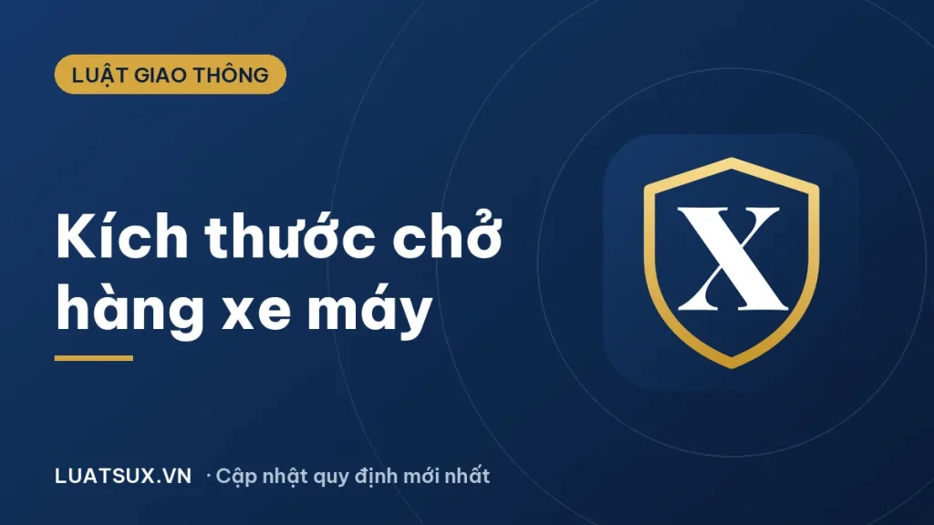 Kích thước chở hàng xe máy 2026: Quy định và mức phạt